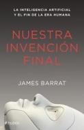 Nuestra Invencion Final di James Barrat edito da Planeta Publishing