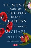 Tu Mente Bajo Los Efectos de Las Plantas / This Is Your Mind on Plants di Michael Pollan edito da DEBATE