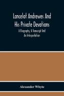 Lancelot Andrewes And His Private Devotions di Alexander Whyte edito da Alpha Editions
