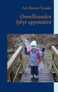 Onnellisuuden lyhyt oppimäärä di Ari-Petteri Tynskä edito da Books on Demand