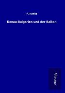 Donau-Bulgarien und der Balkan di F. Kanitz edito da TP Verone Publishing