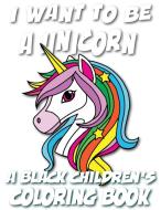 I Want To Be A Unicorn - A Black Children's Coloring Book di Black Children's Coloring Books, Kyle Davis edito da Tech Jobs America