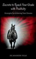 Secrets to Reach Your Goals with Positivity di Jagadeesh edito da Notion Press