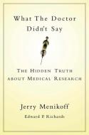 What the Doctors Didn't Say: The Hidden Truth about Medical Research di Jerry Menikoff, Edward P. Richards edito da OXFORD UNIV PR