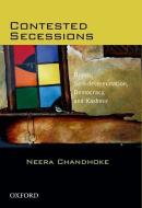 Contested Secessions Rights, Self-Determination, Democracy, and Kashmir di Neera Chandhoke edito da OXFORD UNIV PR