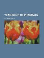 Year-book Of Pharmacy di J. O. Braithwaite edito da General Books Llc