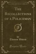 The Recollections Of A Policeman (classic Reprint) di Thomas Waters edito da Forgotten Books