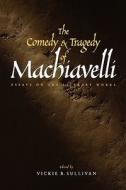 The Comedy & Tragedy of Machiavelli - Essays on the Literary Works di Vickie Sullivan edito da Yale University Press