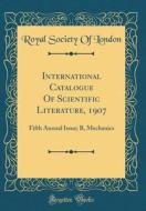 International Catalogue of Scientific Literature, 1907: Fifth Annual Issue; B, Mechanics (Classic Reprint) di Royal Society of London edito da Forgotten Books