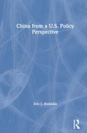 China From A U.s. Policy Perspective di Eric J. Heikkila edito da Taylor & Francis Ltd