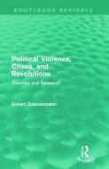 Political Violence, Crises and Revolutions (Routledge Revivals): Theories and Research di Ekkart Zimmermann edito da ROUTLEDGE