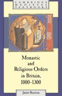 Monastic and Religious Orders in Britain, 1000 1300 di Janet Burton edito da Cambridge University Press