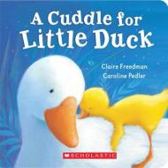 A Cuddle for Little Duck di Claire Freedman edito da CARTWHEEL BOOKS