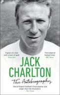 Jack Charlton: The Autobiography di Jack Charlton edito da Transworld Publishers Ltd