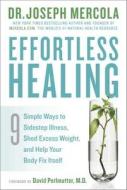 Effortless Healing: 9 Simple Ways to Sidestep Illness, Shed Excess Weight, and Help Your Body Fix Itself di Joseph Mercola edito da Harmony