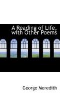A Reading Of Life, With Other Poems di George Meredith edito da Bibliolife