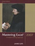 Mastering Excel 2007: A Problem-Solving Approach di James Gips edito da Pearson Learning Solutions