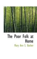 The Poor Folk At Home di Mary Ann S Barber edito da Bibliolife