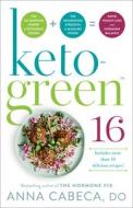 Keto-Green 16: The Fat-Burning Power of Ketogenic Eating + the Nourishing Strength of Alkaline Foods = Rapid Weight Loss and Hormone di Anna Cabeca edito da BALLANTINE BOOKS