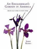 An Englishman\'s Garden In America di James Raimes edito da Frances Lincoln Publishers Ltd