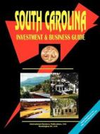 South Carolina Investment And Business Guide edito da International Business Publications, Usa