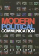 Modern Political Communications di James Stanyer edito da Polity Press