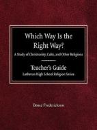 Which Way Is the Right Way? a Study of Christianity, Cults and Other Religions Teacher's Guide Lutheran High School Reli di Bruce Frederickson edito da CONCORDIA PUB HOUSE