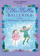 Ella Bella Ballerina and a Midsummer Night's Dream di James Mayhew edito da BES PUB