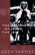 Religion of Jesus the Jew di Geza Vermes edito da FORTRESS PR