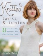 Knitted Tanks & Tunics di Angela Hahn edito da Stackpole Books
