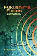 Fukushima Fiction: The Literary Landscape of Japan's Triple Disaster di Rachel Dinitto edito da UNIV OF HAWAII PR