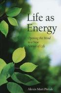 Life As Energy di Alexis Mari Pietak edito da Floris Books