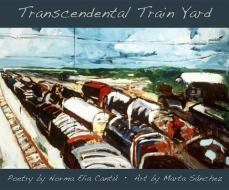 Transcendental Train Yard: A Collaborative Suite of Serigraphs di Norma Elia Cantu, Marta Sanchez edito da WINGS PR