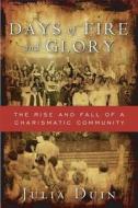 Days of Fire and Glory: The Rise and Fall of a Charismatic Community di Julia Duin edito da Crossland Press