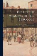 The Deeper Meaning of the Struggle di Ananda Kentish Coomaraswamy edito da LIGHTNING SOURCE INC