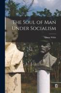 The Soul of Man Under Socialism di Oscar Wilde edito da LEGARE STREET PR