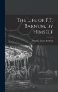 The Life of P.T. Barnum, by Himself di P. T. Barnum edito da LEGARE STREET PR