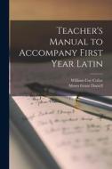 Teacher's Manual to Accompany First Year Latin di William Coe Collar, Moses Grant Daniell edito da LEGARE STREET PR