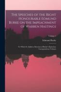 The Speeches of the Right Honourable Edmund Burke on the Impeachment of Warren Hastings: To Which is Added a Selection of Burke's Epistolary Corespond di Edmund Burke edito da LEGARE STREET PR