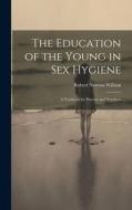 The Education of the Young in Sex Hygiene: A Textbook for Parents and Teachers di Robert Newton Willson edito da LEGARE STREET PR