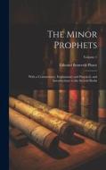 The Minor Prophets: With a Commentary, Explanatory and Practical, and Introductions to the Several Books; Volume 1 di Edward Bouverie Pusey edito da LEGARE STREET PR