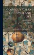Gounod's Opera Of Romeo And Juliet: Containing The French Text, With An English Translation And The Music Of All The Principal Airs... di Charles Gounod, Jules Barbier, Michel Carré edito da LEGARE STREET PR