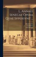 L. Annaei Senecae Opera Qvae Svpersvnt ... di Lucius Annaeus Seneca, Alfred Gercke, Emil Hermes edito da LEGARE STREET PR