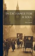 In Exchange For A Soul di Mary Linskill edito da LEGARE STREET PR