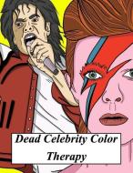 Dead Celebrity Color Therapy: A Coloring Book Based on Some of the World's Most Popular, Talented and Widely Missed Dece di Arabella Noir edito da INDEPENDENTLY PUBLISHED