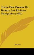Traite Des Moyens de Rendre Les Rivieres Navigables (1693) di Bouillet edito da Kessinger Publishing