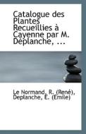 Catalogue Des Plantes Recueillies A Cayenne Par M. Deplanche, ... di R Normand edito da Bibliolife