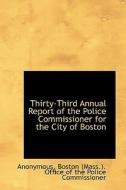 Thirty-third Annual Report Of The Police Commissioner For The City Of Boston di Anonymous edito da Bibliolife