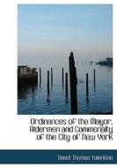 Ordinances Of The Mayor, Aldermen And Commonalty Of The City Of New York di David Thomas Valentine edito da Bibliolife