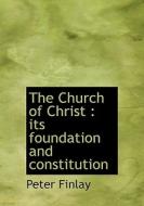 The Church Of Christ di Peter Finlay edito da Bibliolife